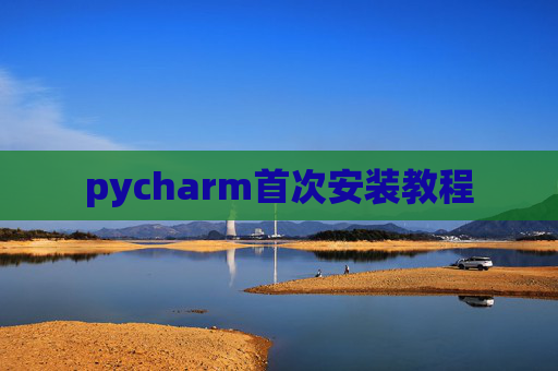 pycharm首次安装教程 pycharm首次安装教程